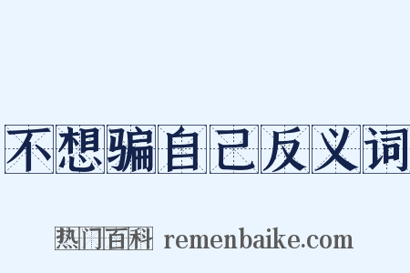 不想骗自己反义词是什么意思的图片